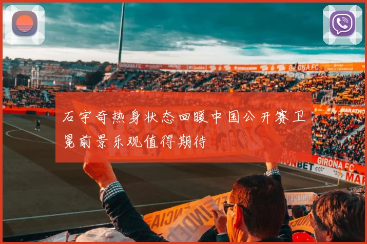 石宇奇热身状态回暖中国公开赛卫冕前景乐观值得期待