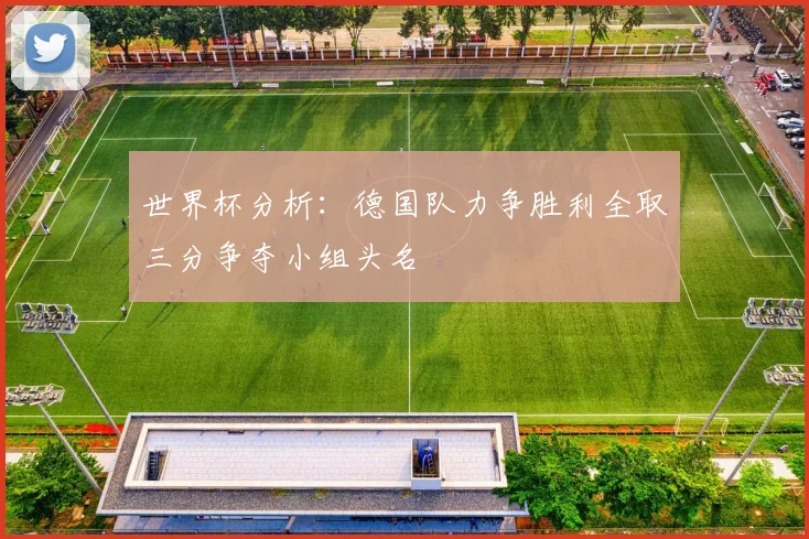 世界杯分析：德国队力争胜利全取三分争夺小组头名